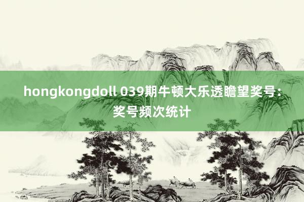 hongkongdoll 039期牛顿大乐透瞻望奖号：奖号频次统计